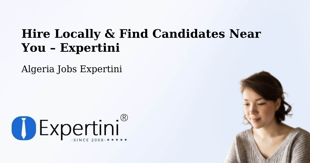 Hire Locally in Chemini – Find Qualified Candidates Near You - Chemini, Algeria Jobs Expertini