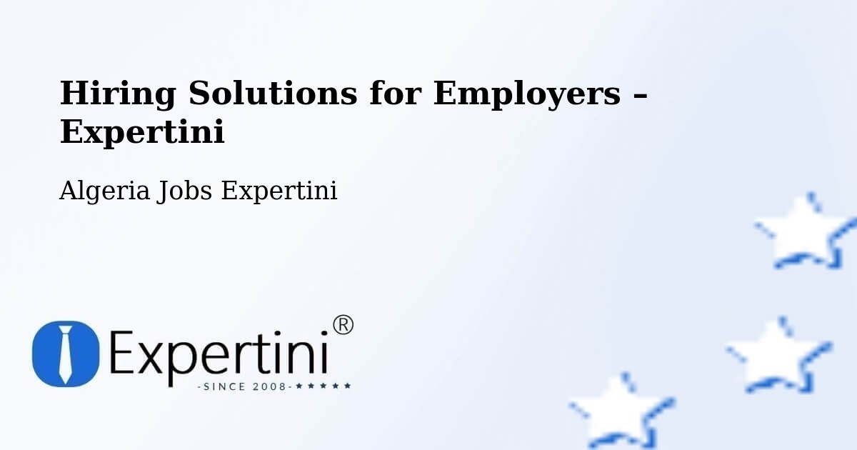 Hiring Solutions for Employers in Chemini - Chemini, Algeria Jobs Expertini